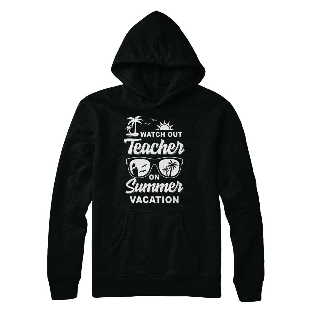 Watch Out Teacher On Summer Vacation-T-Shirt & Hoodie-Pullover Hoodie-Black