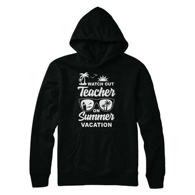 Watch Out Teacher On Summer Vacation-T-Shirt & Hoodie-Pullover Hoodie-Black