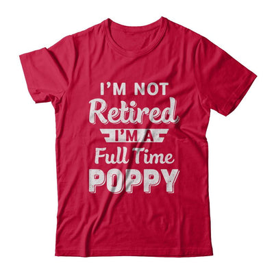I'm Not Retired I'm A Full Time Poppy Fathers Day-T-Shirt & Hoodie-Classic T-Shirt-Red