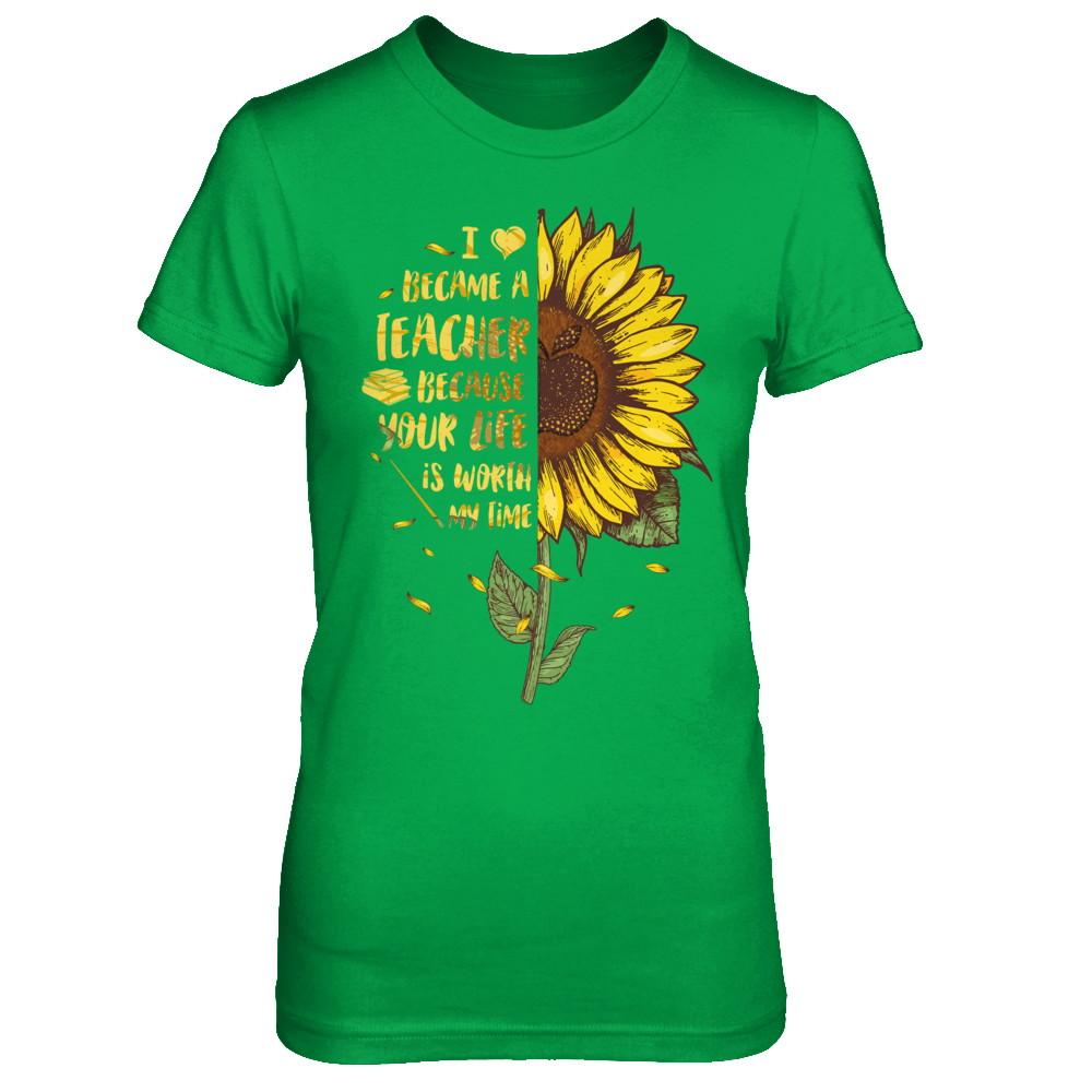 I Became A Teacher Because Your Life Is Worth My Time-T-Shirt & Hoodie-Women's T-Shirt-Irish Green