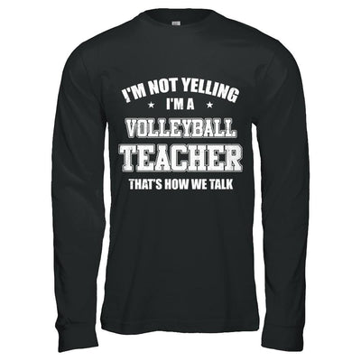 I'm Not Yelling I'm A Volleyball Teacher That's How We Talk-T-Shirt & Hoodie-Long Sleeve T-Shirt-Black