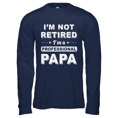 I'm Not Retired A Professional Papa Father Day Gift-T-Shirt & Hoodie-Long Sleeve T-Shirt-Navy