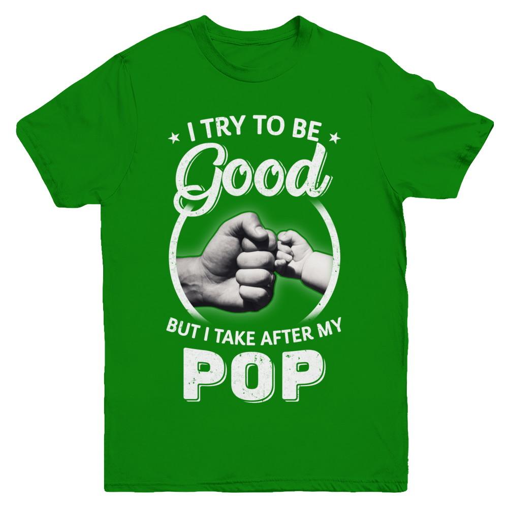 I Try To Be Good But I Take After My Pop Toddler Kids Youth-Youth Shirt-Youth T-Shirt-Irish Green