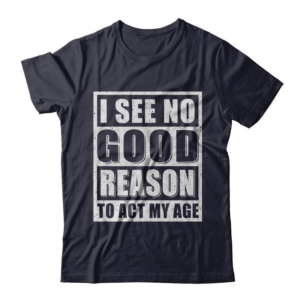 I See No Good Reason To Act My Age-T-Shirt & Hoodie-Premium T-Shirt-Midnight Navy