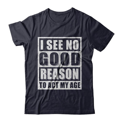 I See No Good Reason To Act My Age-T-Shirt & Hoodie-Premium T-Shirt-Midnight Navy
