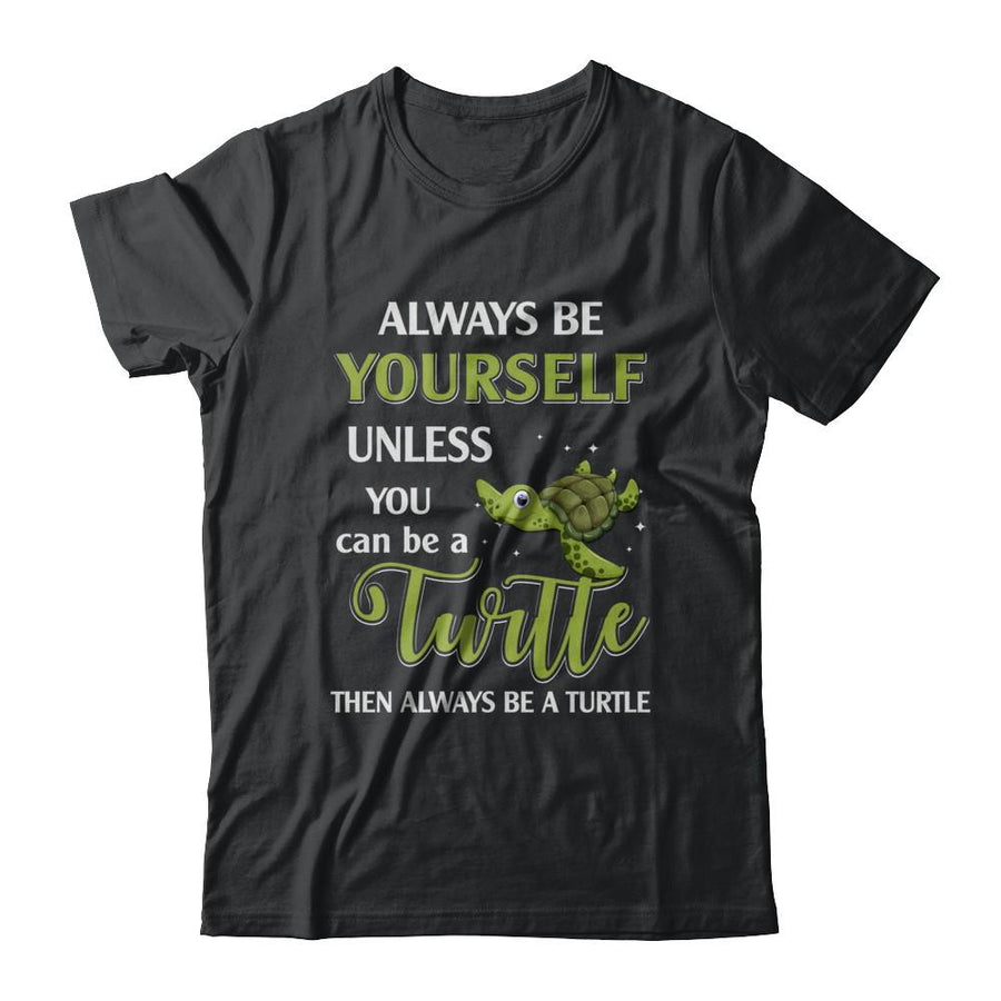 Always Be Yourself Unless You Can Be A Turtle-T-Shirt & Hoodie-Classic T-Shirt-Black
