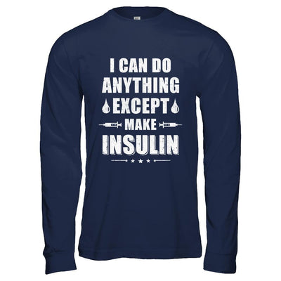 I Can Do Anything Except Make Insulin Diabetic-T-Shirt & Hoodie-Long Sleeve T-Shirt-Navy