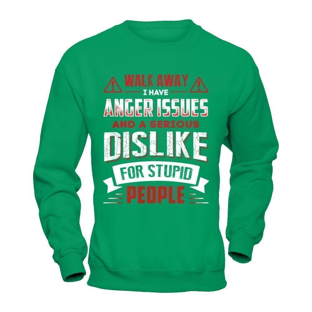 I Have Anger Issues And A Serious Dislike For Stupid People-T-Shirt & Hoodie-Crewneck Sweatshirt-Irish Green