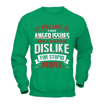 I Have Anger Issues And A Serious Dislike For Stupid People-T-Shirt & Hoodie-Crewneck Sweatshirt-Irish Green