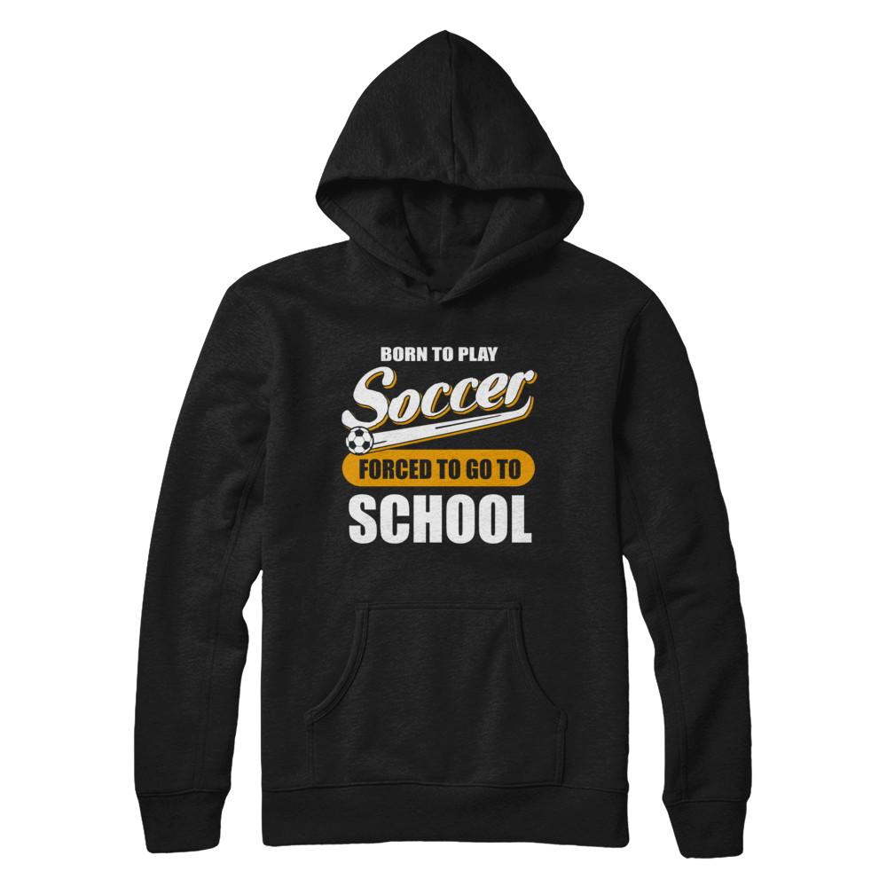 Born To Play Soccer Forced To Go To School-T-Shirt & Hoodie-Pullover Hoodie-Black