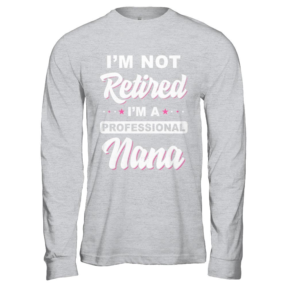 I'm Not Retired A Professional Nana Mother Day Gift-T-Shirt & Hoodie-Long Sleeve T-Shirt-Sport Grey