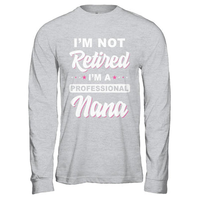 I'm Not Retired A Professional Nana Mother Day Gift-T-Shirt & Hoodie-Long Sleeve T-Shirt-Sport Grey