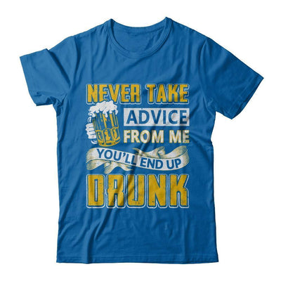 Never Take Advice From Me You'll End Up Drunk Beer-T-Shirt & Hoodie-Classic T-Shirt-Royal