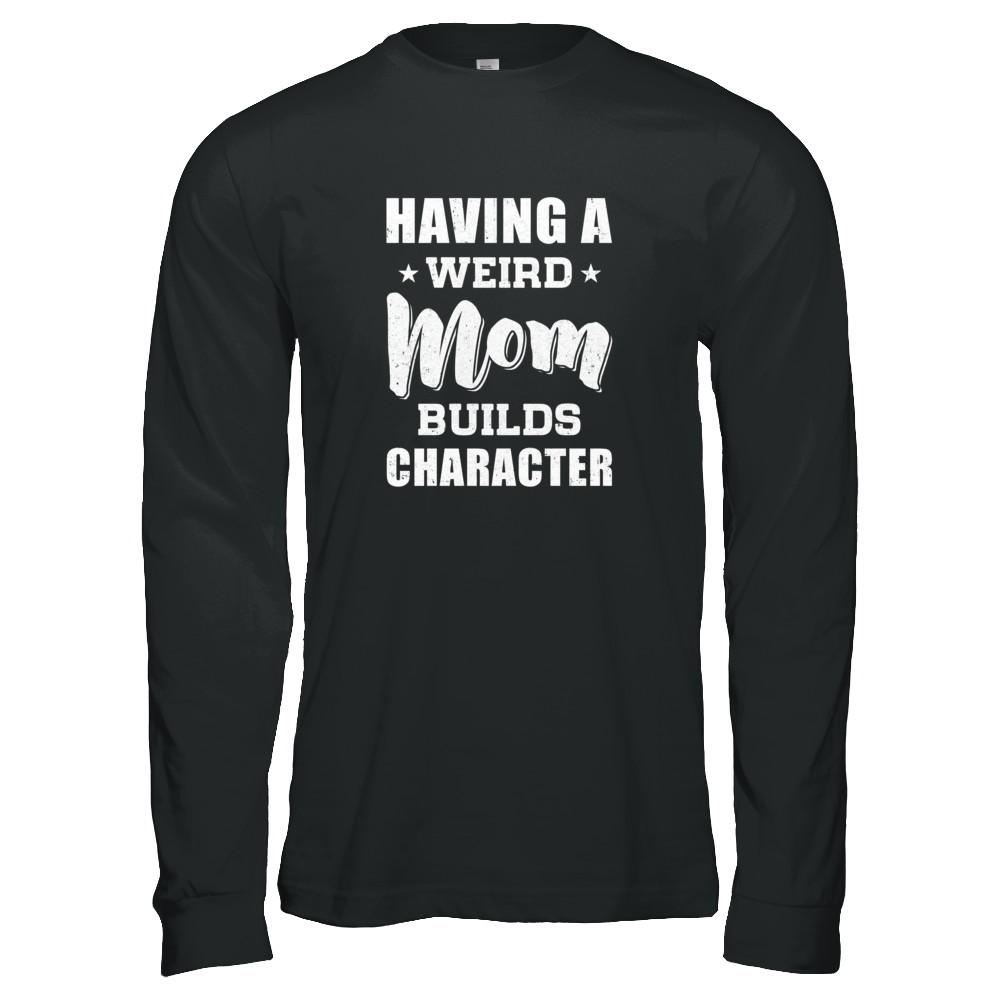 Having A Weird Mom Builds Character-T-Shirt & Tank Top-Long Sleeve T-Shirt-Black