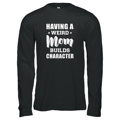 Having A Weird Mom Builds Character-T-Shirt & Tank Top-Long Sleeve T-Shirt-Black
