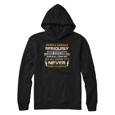 People Should Seriously Stop Expecting Normal From Me-T-Shirt & Hoodie-Pullover Hoodie-Black