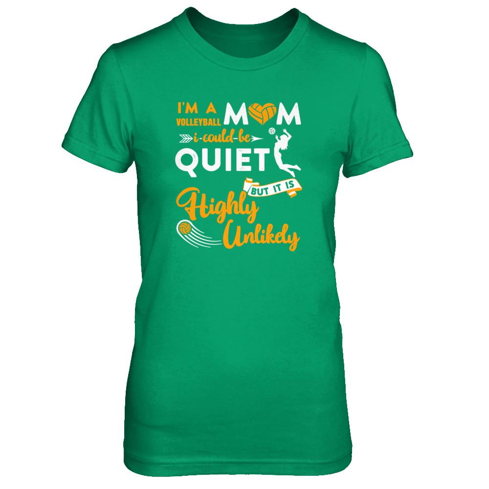 I'm A Volleyball Mom I Could Be Quiet It Is Highly Unilkely-T-Shirt & Tank Top-Women's T-Shirt-Irish Green