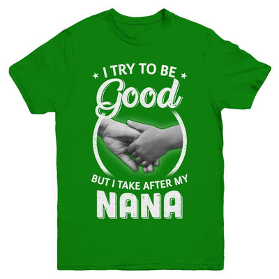 I Try To Be Good But I Take After My Nana Toddler Kids Youth-Youth Shirt-Youth T-Shirt-Irish Green