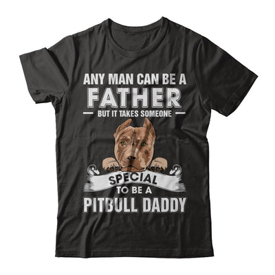 Any Man Can Be A Father Someone Special To Be A Pitbull Daddy-T-Shirt & Hoodie-Classic T-Shirt-Black
