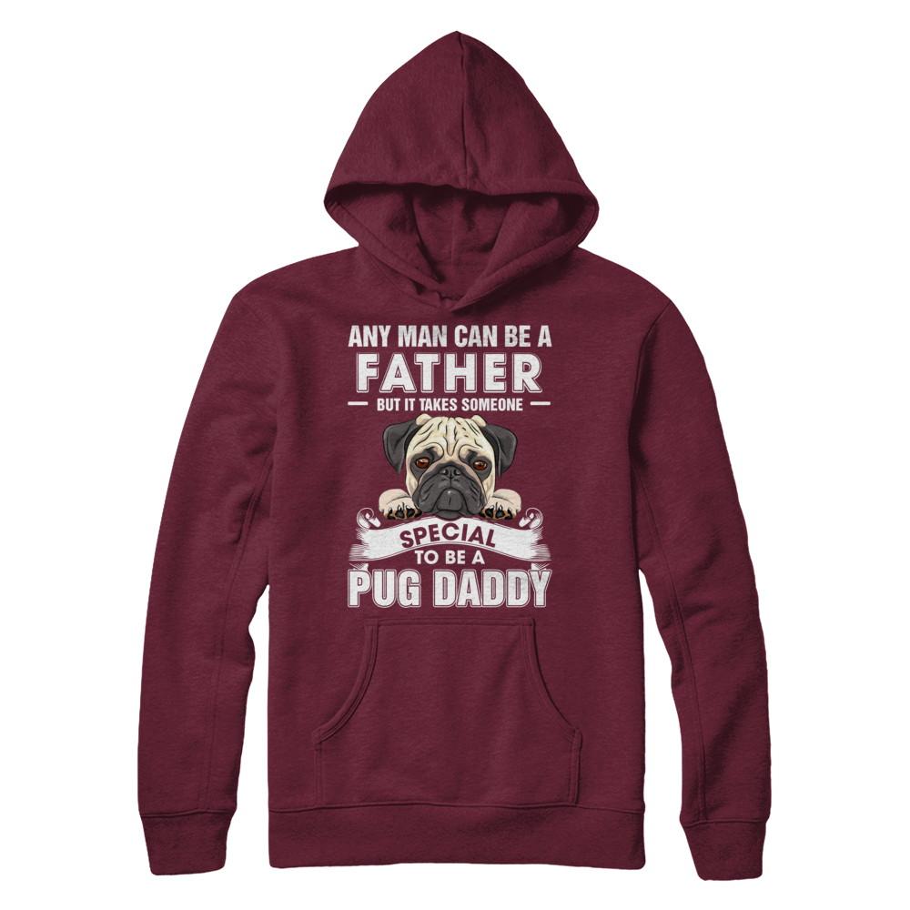 Any Man Can Be A Father Someone Special To Be A Pug Daddy-T-Shirt & Hoodie-Pullover Hoodie-Maroon