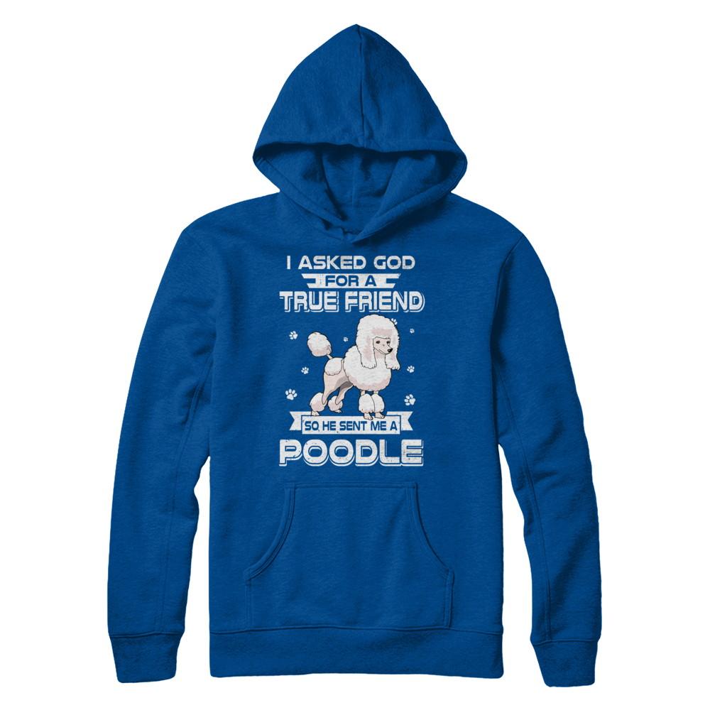 I Asked God For A True Friend So Sent Me Poodle Dog-T-Shirt & Hoodie-Pullover Hoodie-Deep Royal
