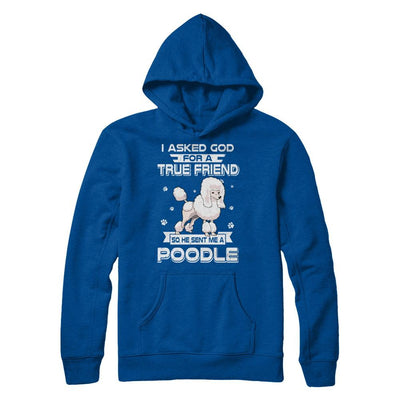 I Asked God For A True Friend So Sent Me Poodle Dog-T-Shirt & Hoodie-Pullover Hoodie-Deep Royal
