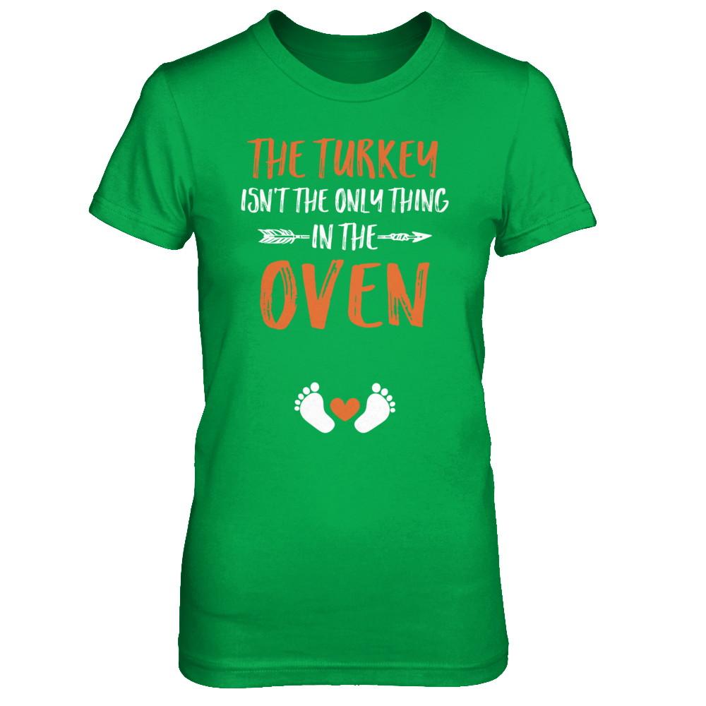 The Turkey Isn't the Only Thing in the Oven Thanksgiving-T-Shirt & Sweatshirt-Women's T-Shirt-Irish Green