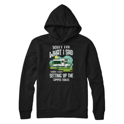 Sorry For What I Said While I Was Setting Up The Camper Trailer-T-Shirt & Hoodie-Pullover Hoodie-Black