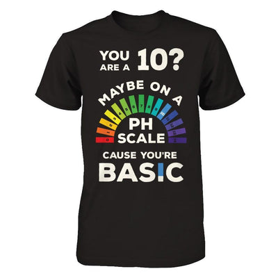 You're A 10 Maybe On A Ph Scale Cause You're Basic-T-Shirt & Hoodie-Premium T-Shirt-Black