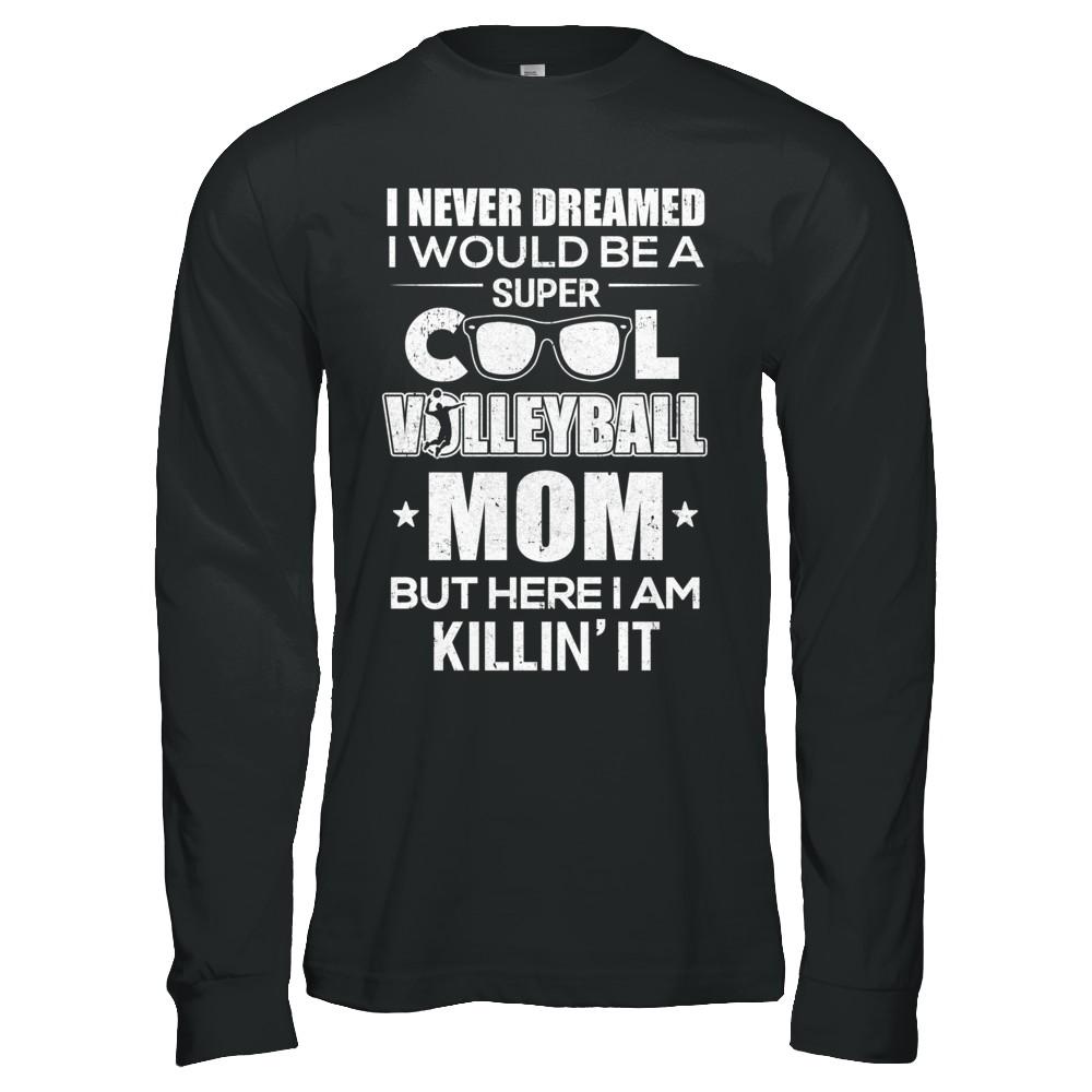 Never Dreamed I Would Be A Cool Volleyball Mom Mothers Day-T-Shirt & Hoodie-