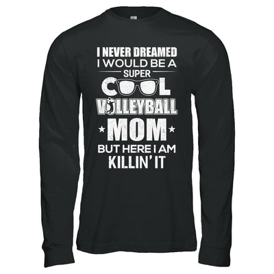 Never Dreamed I Would Be A Cool Volleyball Mom Mothers Day-T-Shirt & Hoodie-
