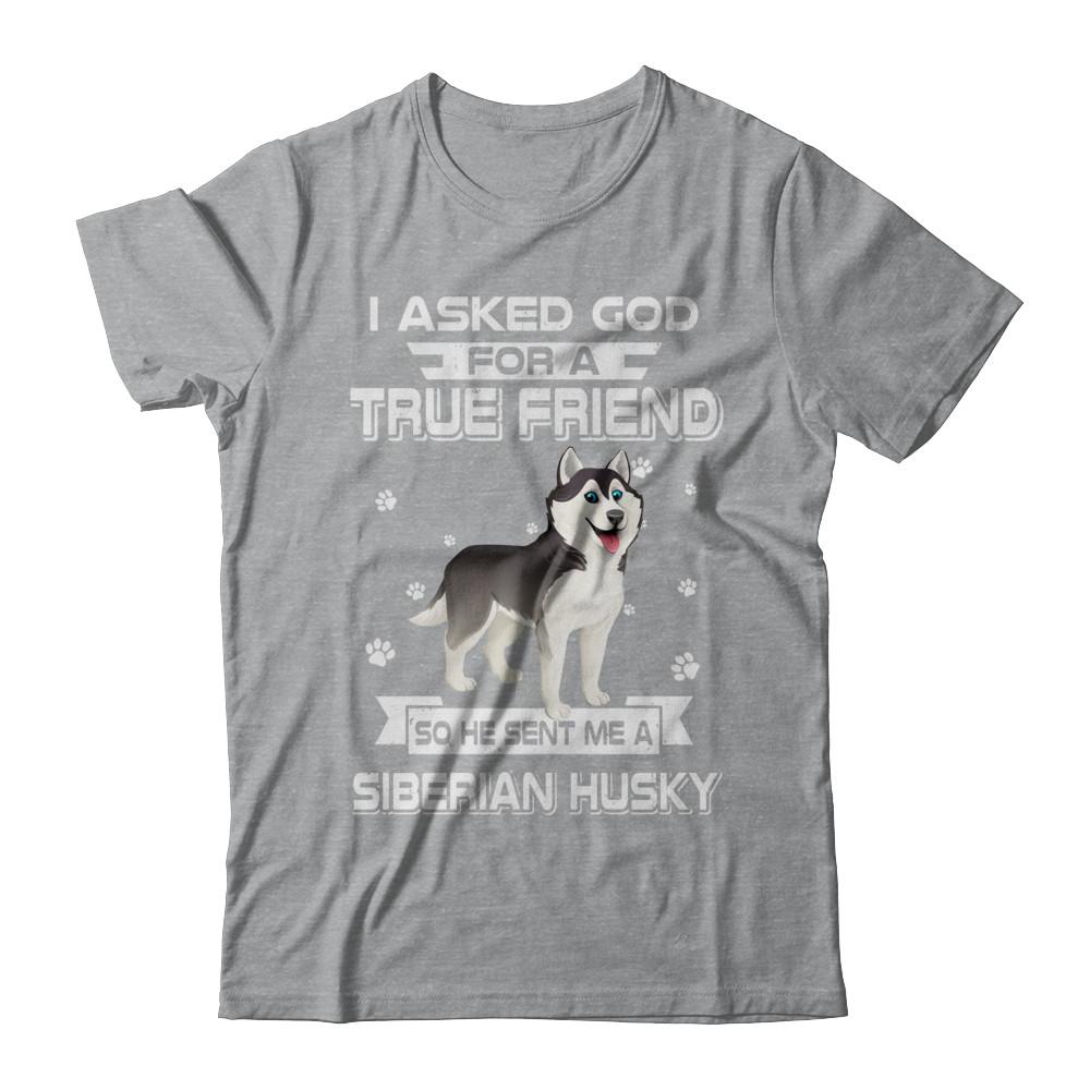 I Asked God For A True Friend So Sent Me Siberian Husky Dog-T-Shirt & Hoodie-Classic T-Shirt-Sport Grey