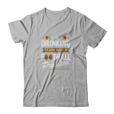 Our Drinking Team Has A Football Problem-T-Shirt & Tank Top-Premium T-Shirt-Heather Gray