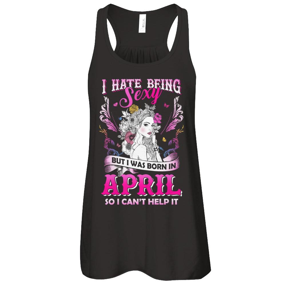 I Hate Being Sexy But I Was Born In April Birthday-T-Shirt & Tank Top-Women's Flowy Racerback Tank-Black