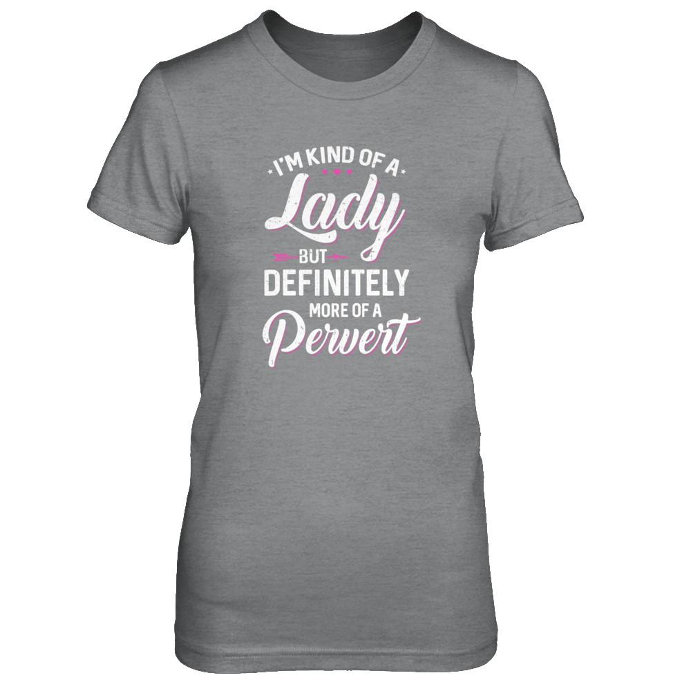 I'm Kind Of A Lady But Definitely More Of A Pervert-T-Shirt & Tank Top-Women's T-Shirt-Sport Grey