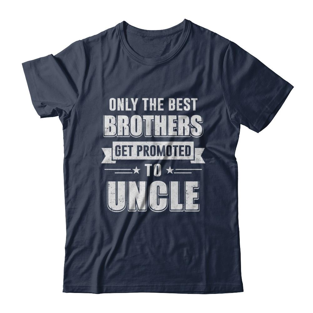 Only The Best Brothers Get Promoted To Uncle-T-Shirt & Hoodie-Classic T-Shirt-Navy