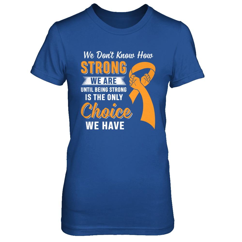 Being Strong Choice Leukemia Multiple Sclerosis Awareness-T-Shirt & Hoodie-Women's T-Shirt-Royal