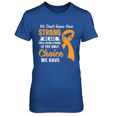 Being Strong Choice Leukemia Multiple Sclerosis Awareness-T-Shirt & Hoodie-Women's T-Shirt-Royal
