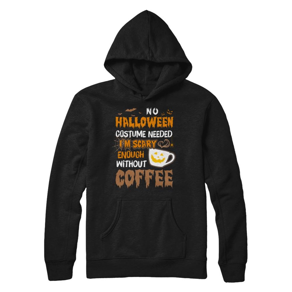 No Halloween Costume Needed I'm Scary Enough Without Coffee-T-Shirt & Sweatshirt-Pullover Hoodie-Black