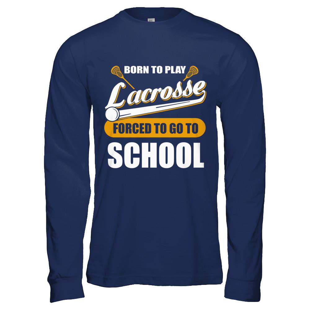 Born To Play Lacrosse Forced To Go To School-T-Shirt & Hoodie-Long Sleeve T-Shirt-Navy