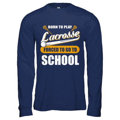 Born To Play Lacrosse Forced To Go To School-T-Shirt & Hoodie-Long Sleeve T-Shirt-Navy