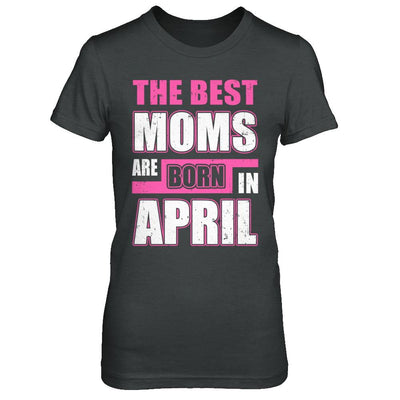 The Best Moms Are Born In April-T-Shirt & Hoodie-Women's T-Shirt-Dark Heather