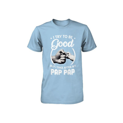 I Try To Be Good But I Take After My Pap Pap Toddler Kids Youth-Youth Shirt-Toddler T-Shirt-Light Blue
