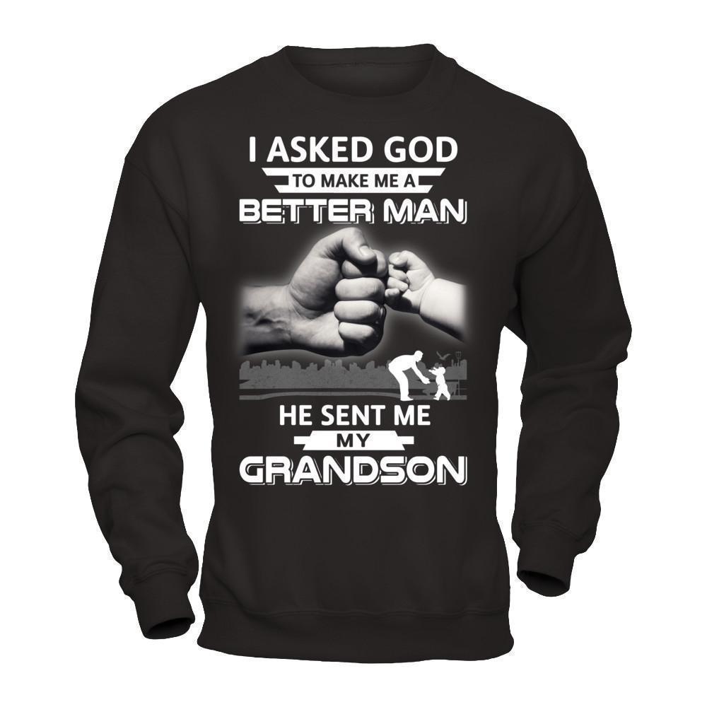 I Asked God To Make Me A Better Man He Sent Me My GrandSon-T-Shirt & Hoodie-Crewneck Sweatshirt-Black