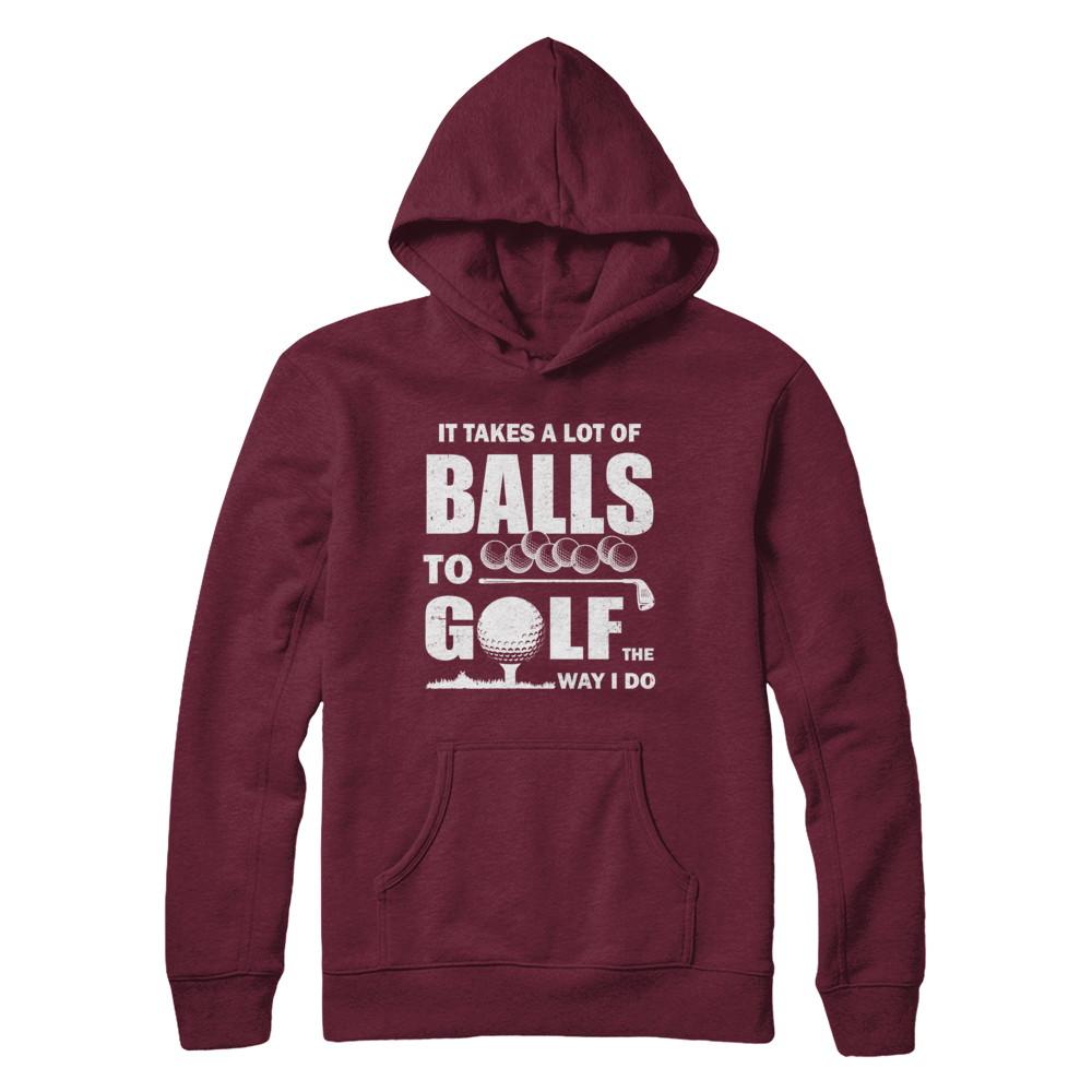Funny Golf Takes A Lot Of Balls Golfers Gift-T-Shirt & Hoodie-Pullover Hoodie-Maroon