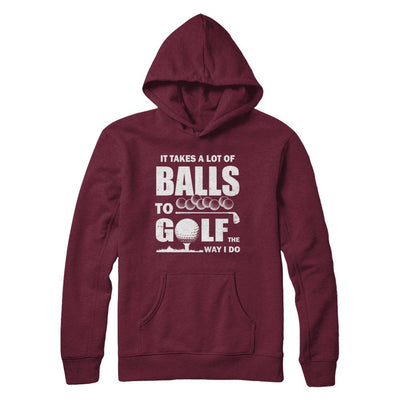 Funny Golf Takes A Lot Of Balls Golfers Gift-T-Shirt & Hoodie-Pullover Hoodie-Maroon