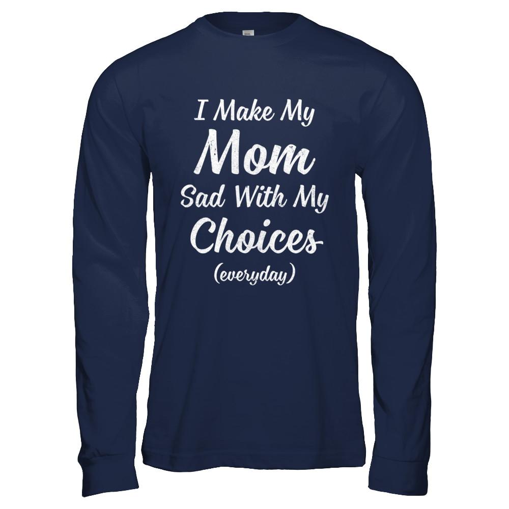 I Make My Mom Sad With My Choices-T-Shirt & Hoodie-Long Sleeve T-Shirt-Navy
