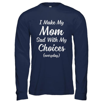 I Make My Mom Sad With My Choices-T-Shirt & Hoodie-Long Sleeve T-Shirt-Navy