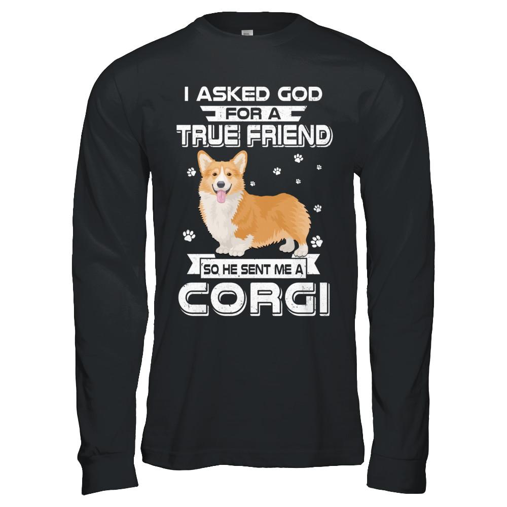 I Asked God For A True Friend So Sent Me Corgi Dog-T-Shirt & Hoodie-Long Sleeve T-Shirt-Black