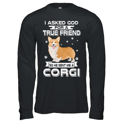 I Asked God For A True Friend So Sent Me Corgi Dog-T-Shirt & Hoodie-Long Sleeve T-Shirt-Black